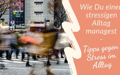 Wie Du einen stressigen Alltag managest und trotzdem eine gute Work-Life-Balance erreichst – Tipps gegen Stress im Alltag